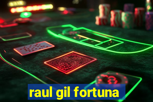 raul gil fortuna